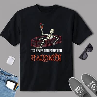Funny It’s Never Too Early For Halloween Skeleton T-Shirt