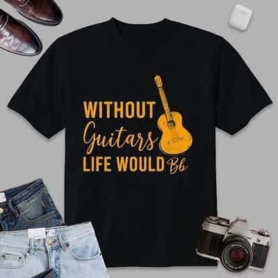 Without Guitar Life Would Bb Shirt