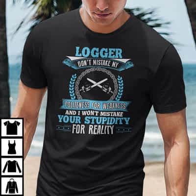 Logger Don’t Mistake My Politeness For Weakness Shirt
