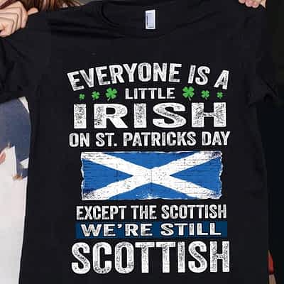 Everyone Is A Little Irish Except Scottish Shirt