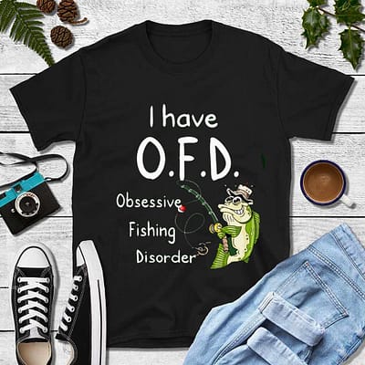 I Have OFD Shirt Obsessive Fishing Disorder