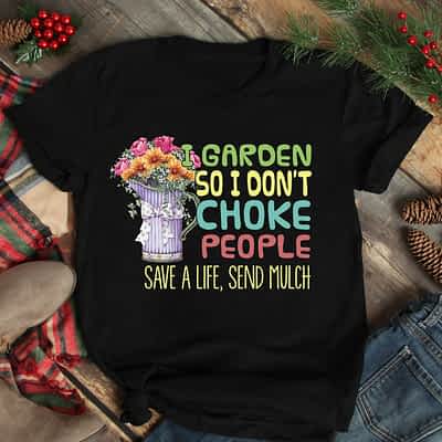 Garden Shirt  I Don't Choke People Save Life Send Mulch