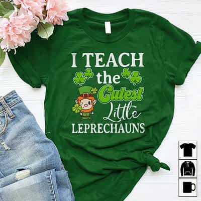 Teacher St Patrick Day Shirt Teach The Cutest Leprechaun