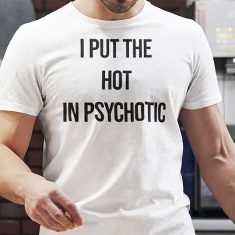 Funny I Put The Hot In Psychotic Shirt
