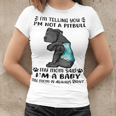 Pitbull Mom I’m Telling You I’m Not A Pitbull I’m A Baby Shirt