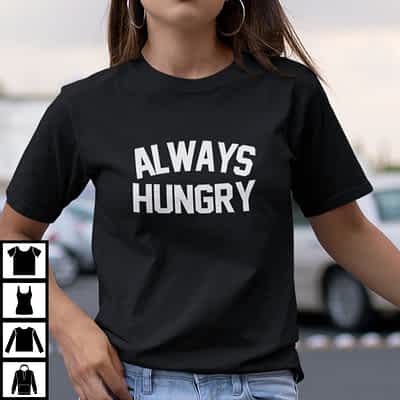 Funny Always Hungry Shirt