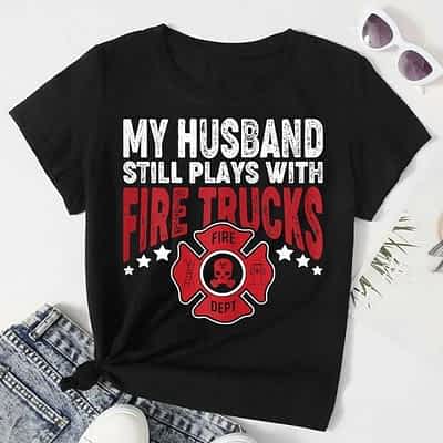 Womens My Husband Still Plays Fire Trucks Shirt Firefighter Wife T-Shirt