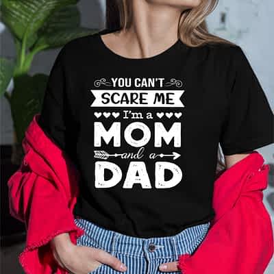 You Can't Scare Me I'm A Mom And A Dad Single Mom Shirt