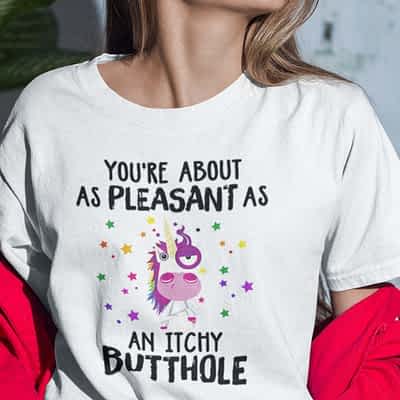 Funny Unicorn Shirt Youre About As Pleasant As An Itchy Butthole