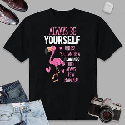 Womens Flamingos Always Be Yourself Unless You Can Be A Flamingo T-Shirt