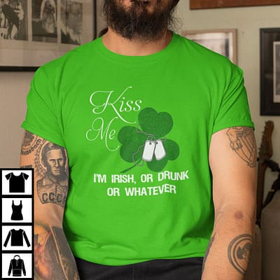 Kiss Me I'm Irish Or Drunk Or Whatever Saint Patricks Day Shirt