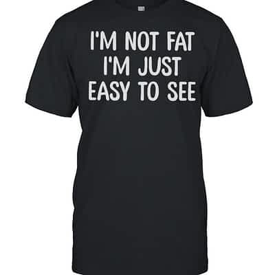 Im Not Fat Im Just Easy To See  Classic Men's T-shirt