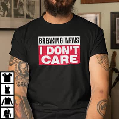 Funny Breaking News I Don't Care Shirt