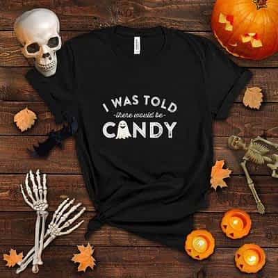 I Was Told There Would Be Candy Funny Halloween Candy Quote T Shirt