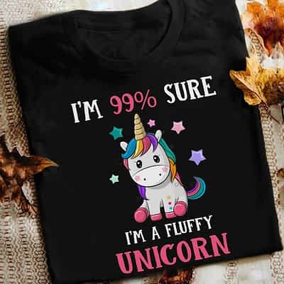 Unicorn Shirt I'm 99% Sure I'm A Fluffy Unicorn