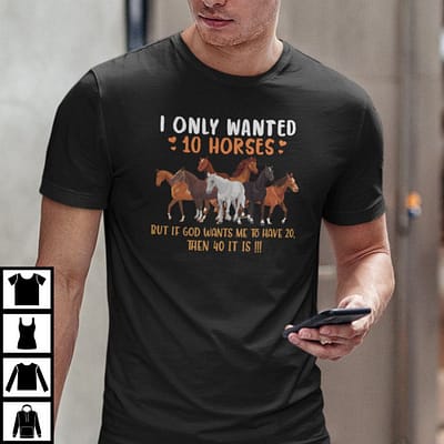 I-Only-Wanted-10-Horses-But-If-God-Wants-Me-To-Have-20-Then-40-It-Is-Shirt