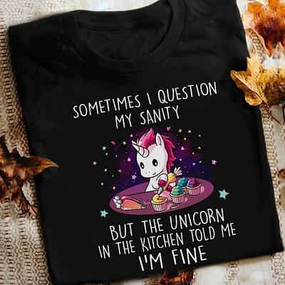 Unicorn Shirt Question My Sanity Unicorn Told Me I'm Fine
