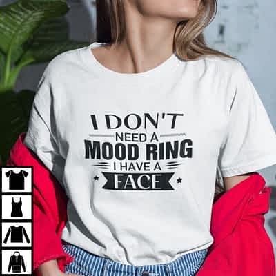 I Don't Need A Mood Ring I Have A Face Shirt