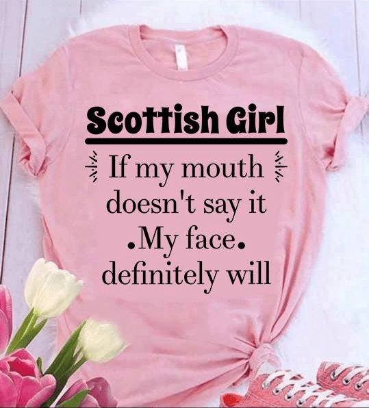girl scottish shirt if my mouth doesnt say it my face will