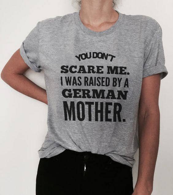 german shirt you dont scare me raised by german mother