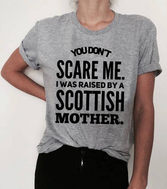 scotish shirt dont scare me i was raised by a scotish mother