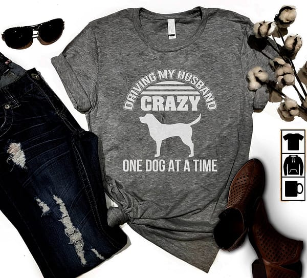 dog wife shirt driving husband crazy one dog at a time