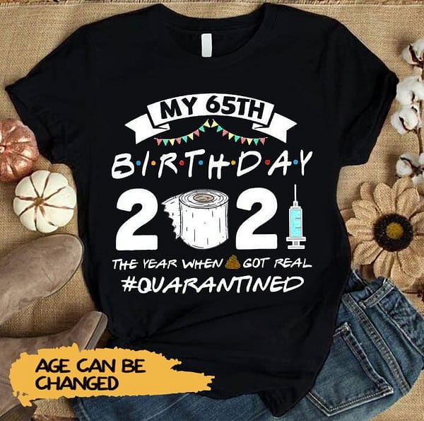 personalized my 65th birthday shirt 2021 shit got real