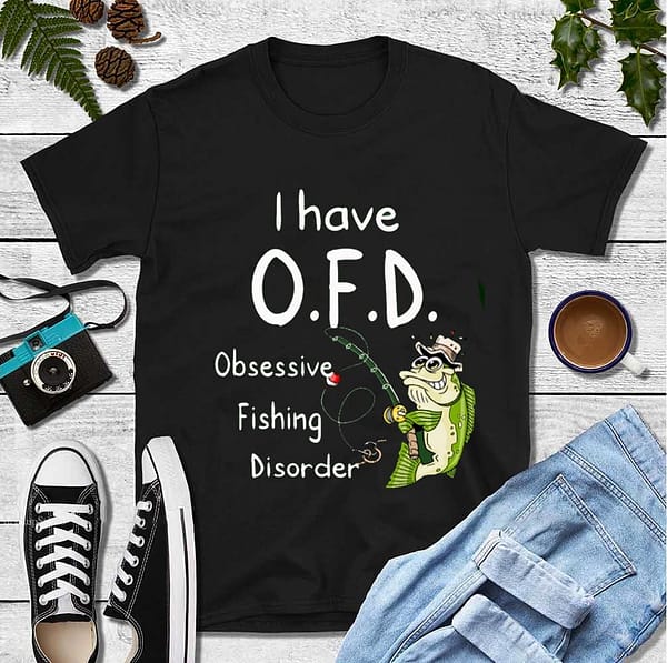 i have ofd shirt obsessive fishing disorder