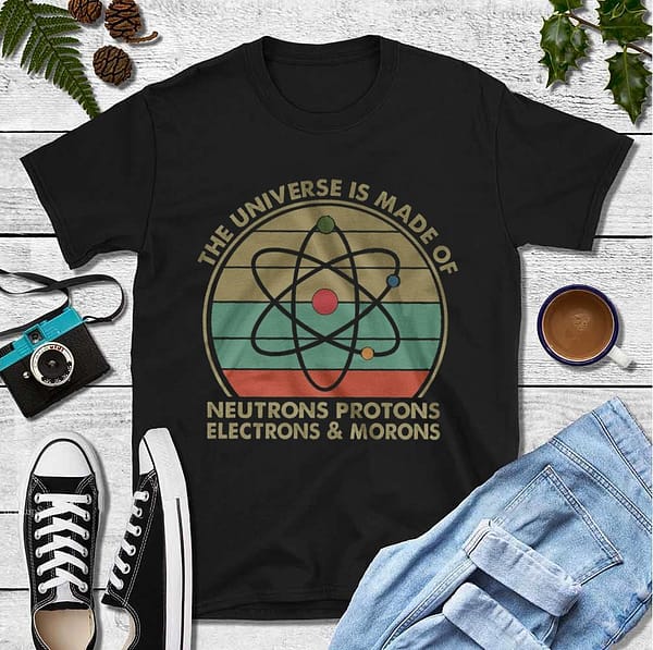 science universe made of proton neutron electron moron shirt