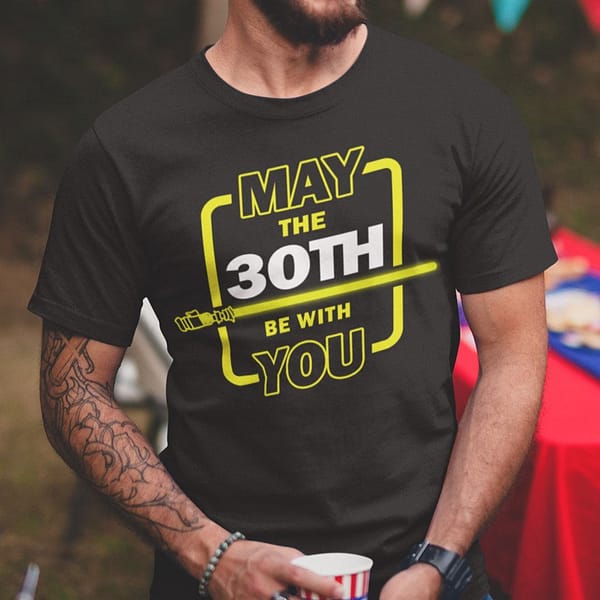 30th birthday shirt may the 30th be with you