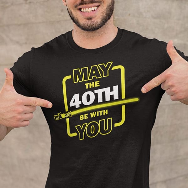 40th birthday shirt may the 40th be with you