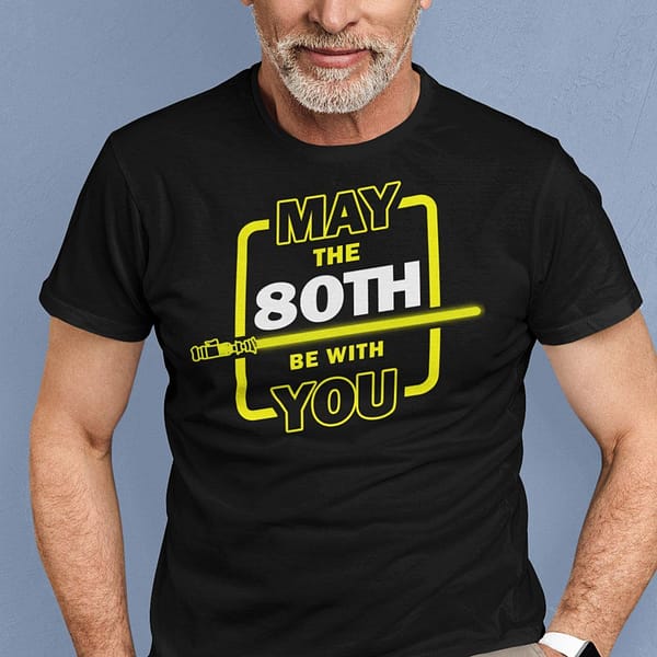 80th birthday shirt may the 80th be with you