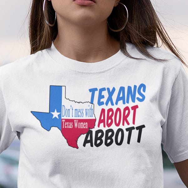 abort greg abbott shirt dont mess with texas women