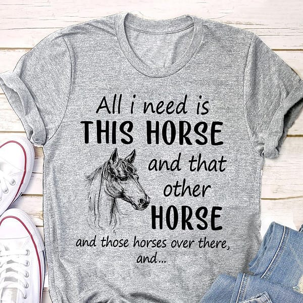 all i need i sthis horse and that other horse shirt