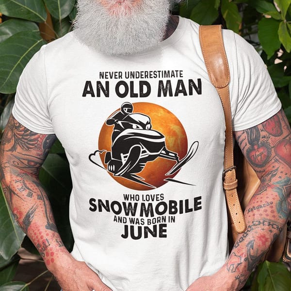 an old man who loves snowmobile shirt born in june