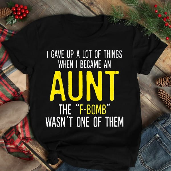 aunt shirt i gave up a lot of things when i became an aunt new