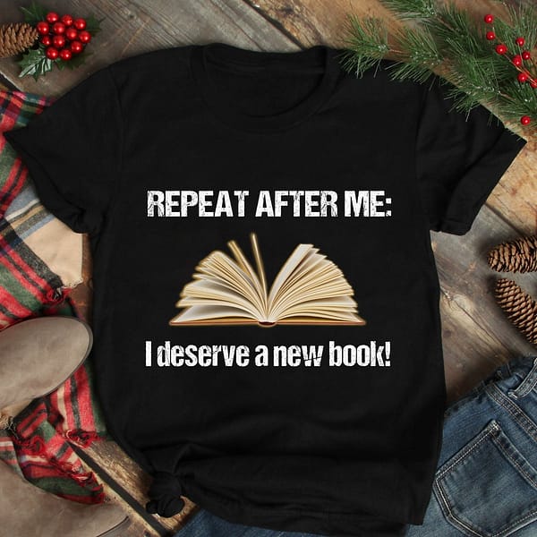 book shirt repeat after me i deserve a new book