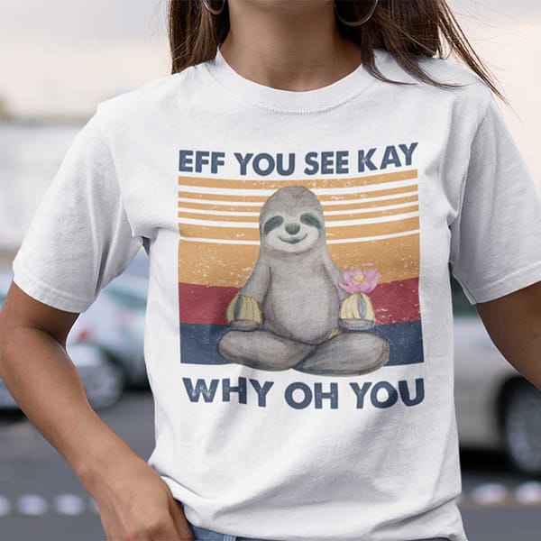 eff you see kay shirt why old you sloth yoga main