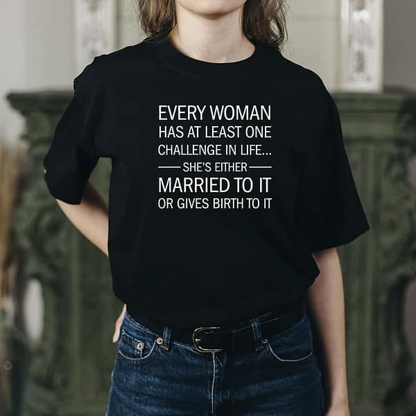 every woman has at least one challenge in life shirt