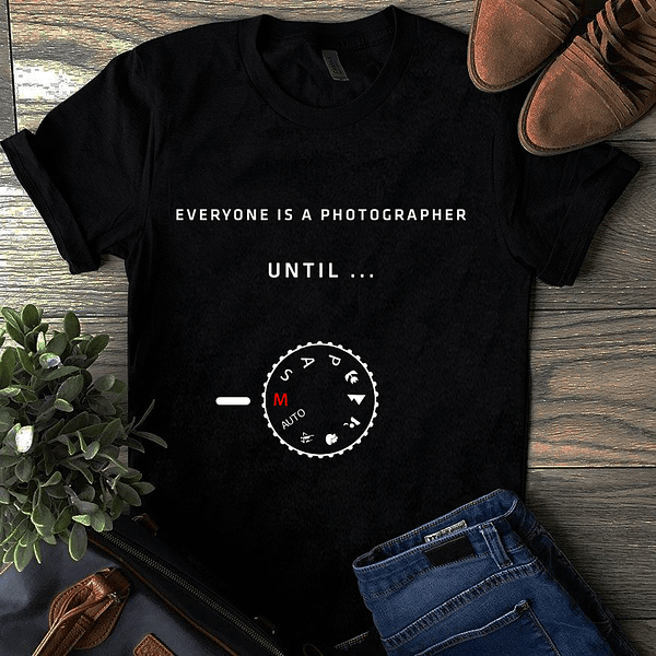 everyone is a photographer until manual mode shirt