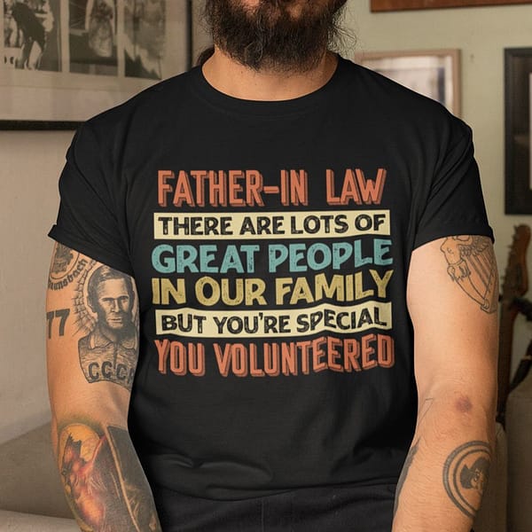 father in law shirts youre special you volunteered