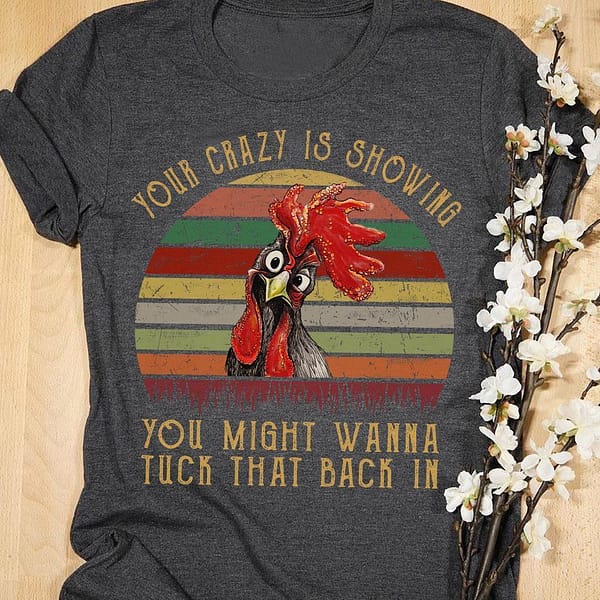funny chicken shirt your crazy is showing