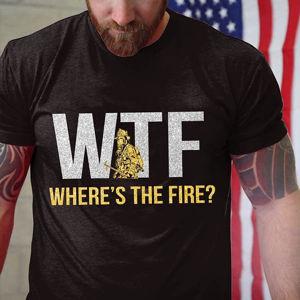 funny firefighter shirt wtf where the fire