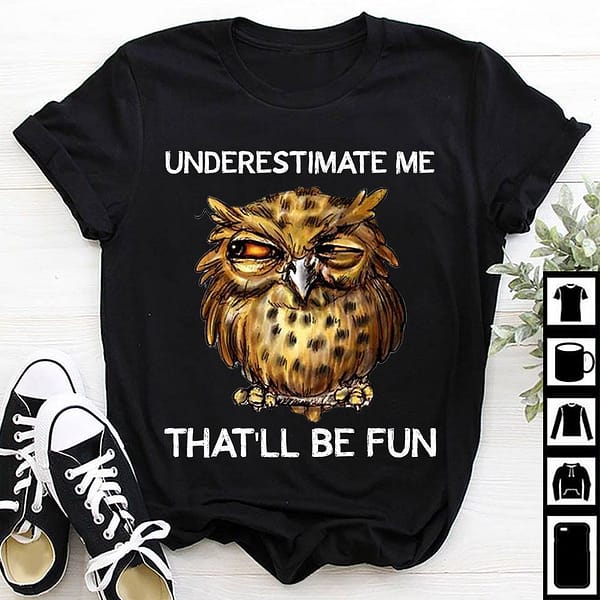 funny owl shirt underestimate methatll be fun