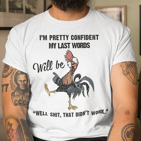 hei hei my last word will be well shit that didnt work shirt