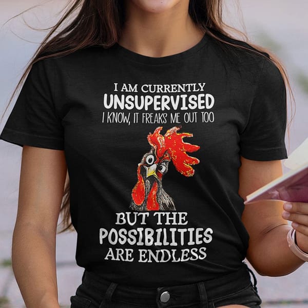 i am currently unsupervised it freaks me out chicken shirt
