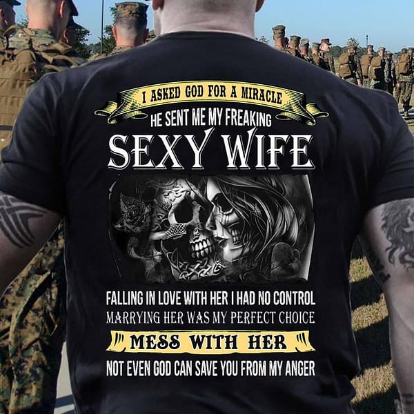 i asked god for a miracle he sent me freaking sexy wife shirt