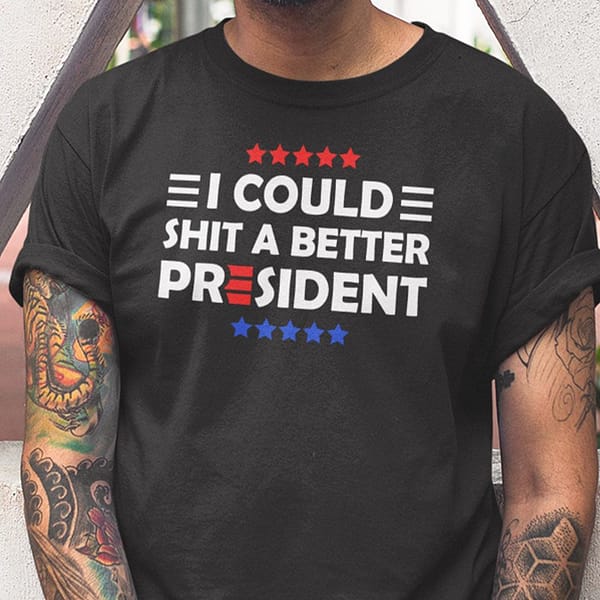i could shit a better president t shirt