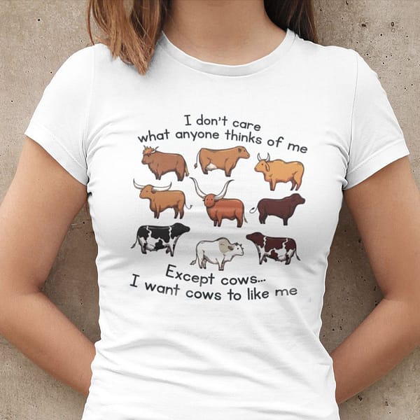 i dont care what anyone thinks of me except cows shirt