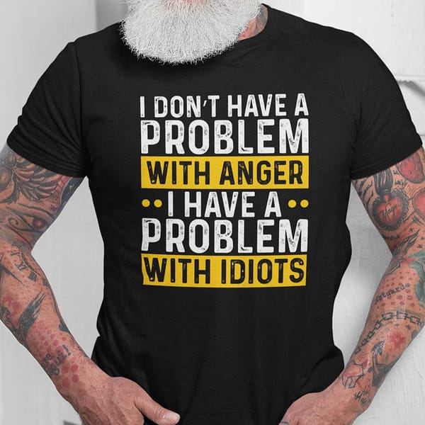 i dont have a problem with anger t shirt